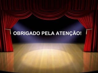 OBRIGADO PELA ATENÇÃO!
 