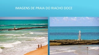 IMAGENS DE PRAIA DO RIACHO DOCE
 