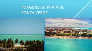 IMAGENS DA PRAIA DE
PONTA VERDE
 