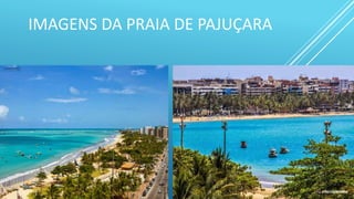 IMAGENS DA PRAIA DE PAJUÇARA
 