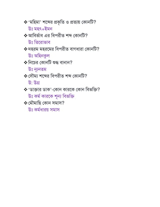 ❖‘মটহমা’ শমের প্রকৃটত ও প্রতযয় মকােটি?
উঃ মহৎ+ইমে
❖আটবভণাব এর টবপরীত শে মকােটি?
উঃ টতমরাভাব
❖দহরম মহরমমর টবপরীত বাগধারা মকােটি?
উঃ অটহেকুল
❖টেমের মকােটি শুদ্ধ বাোে?
উঃ েূযেতম
❖মসৌময শমের টবপরীত শে মকােটি?
উ: উগ্র
❖‘ডাক্তার ডাক’-মকাে কারমক মকাে টবভটক্ত?
উঃ কমণ কারমক শূন্য টবভটক্ত
❖মমৌমাটে মকাে সমাস?
উঃ কমণধারয় সমাস
 