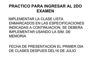 IMPLEMENTAR LA CLASE LISTA ENMARCADOS EN LAS ESPECIFICACIONES INDICADAS A CONTINUACION, SE DEBERA IMPLEMENTAR USANDO LA SIM. DE MEMORIA FECHA DE PRESENTACION EL PRIMER DIA DE CLASES DESPUES DEL16 DE JULIO PRACTICO PARA INGRESAR AL 2DO EXAMEN 