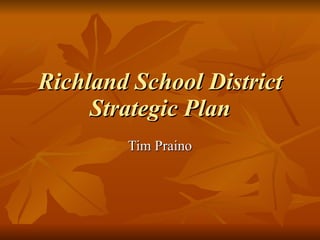 Richland School District Strategic Plan Tim Praino 