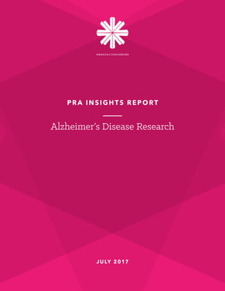 Alzheimer’s Disease Research
Insight Report 2017
Page 01 of 9PRA Health Sciences, Inc. ©2017
JULY 2017
PRA INSIGHTS REPORT
Alzheimer’s Disease Research
 