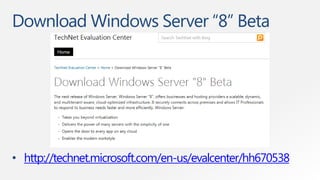 Download Windows Server “8” Beta




• http://technet.microsoft.com/en-us/evalcenter/hh670538
 