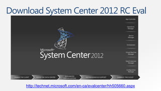 Download System Center 2012 RC Eval




     http://technet.microsoft.com/en-ca/evalcenter/hh505660.aspx
 