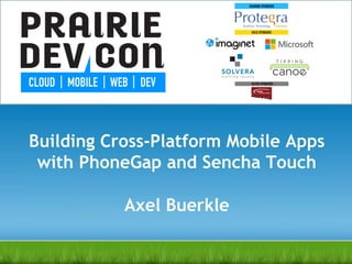 Building Cross-Platform Mobile Apps
with PhoneGap and Sencha Touch
Axel Buerkle
 