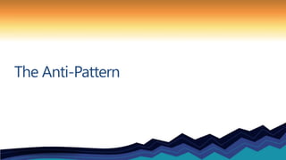 The Anti-Pattern
 