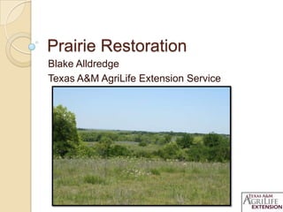 Prairie Restoration
Blake Alldredge
Texas A&M AgriLife Extension Service
 