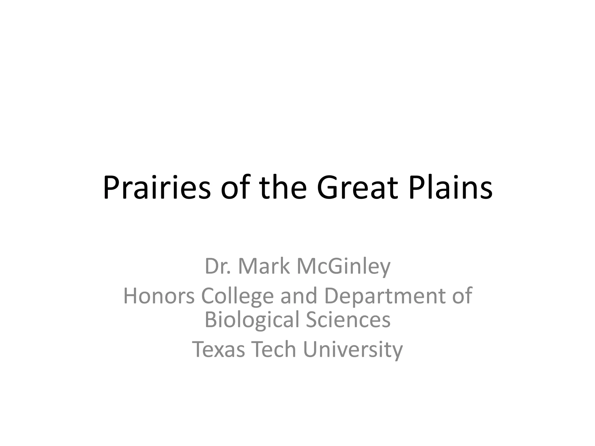 Prairies of the Great Plains

        Dr. Mark McGinley
 Honors College and Department of
        Biological Sciences
       Texas Tech University
 