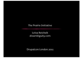 The Prairie Initiative

    Leisa Reichelt
  disambiguity.com



Drupalcon London 2011
 