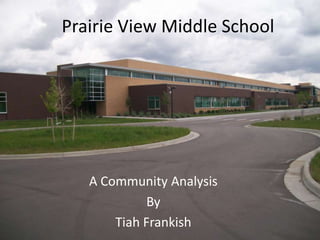 Prairie View Middle School A Community Analysis  By  Tiah Frankish 