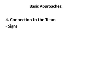 Basic Approaches;
4. Connection to the Team
- Signs
 