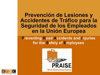 Prevención de Lesiones y
Accidentes de Tráfico para la
Seguridad de los Empleados
    en la Unión Europea
Preventing Road Accidents and Injuries
     for the Safety of Employees
 