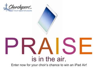 PRAISE
is in the air.

Enter now for your choir’s chance to win an iPad Air!

 