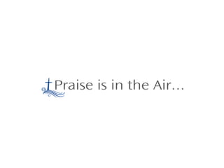Praise is in the Air…

 