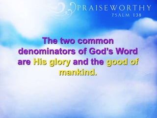 The two common
denominators of God’s Word
are His glory and the good of
mankind.
 