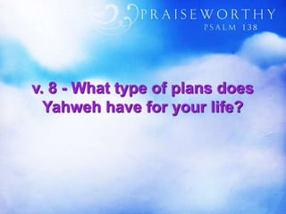 v. 8 - What type of plans does
Yahweh have for your life?
 