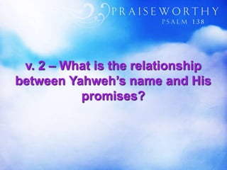 v. 2 – What is the relationship
between Yahweh’s name and His
promises?
 