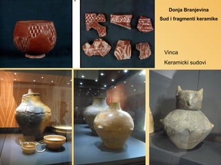 Donja Branjevina
Sud i fragmenti keramike

Vinca
Keramicki sudovi

 