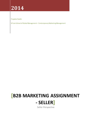 2014
PrajaktaTalathi
SP JainSchool of Global Management – ContemporaryMarketingManagement
[B2B MARKETING ASSIGNMENT
- SELLER]
Seller Perspective
 