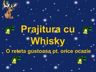                                                 Prajitura cu Whisky O reteta gustoasa pt. orice ocazie 