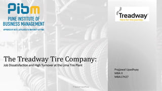 The Treadway Tire Company:
Job Dissatisfaction and High Turnover at the Lima Tire Plant
Prajjawal Upadhyay
MBA II
MBA17H27
Prajjawal Upadhyay
 