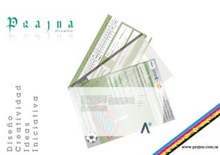 Diseño
Creatividad
Ideas
Iniciativa




www.prajna.com.ar
 