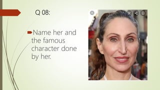 Q 08:
Name her and
the famous
character done
by her.
 