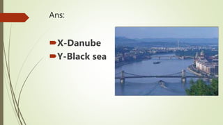 Ans:
X-Danube
Y-Black sea
 