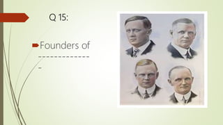 Q 15:
Founders of
-------------
-
 