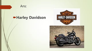 Ans:
Harley Davidson
 