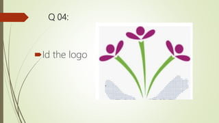 Q 04:
Id the logo
 