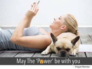 May The ‘P wer’ be with you
- Prajyot	Mainkar		
 