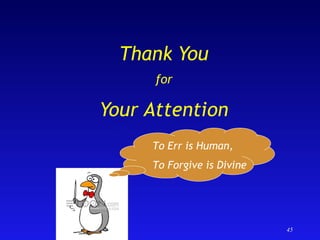 45 
Thank You 
for 
Your Attention 
To Err is Human, 
To Forgive is Divine 
 