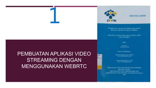 PEMBUATAN APLIKASI VIDEO
STREAMING DENGAN
MENGGUNAKAN WEBRTC
1
 