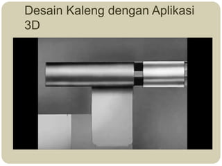 Desain Kaleng dengan Aplikasi
3D
 