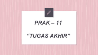 PRAK – 11
“TUGAS AKHIR”
 