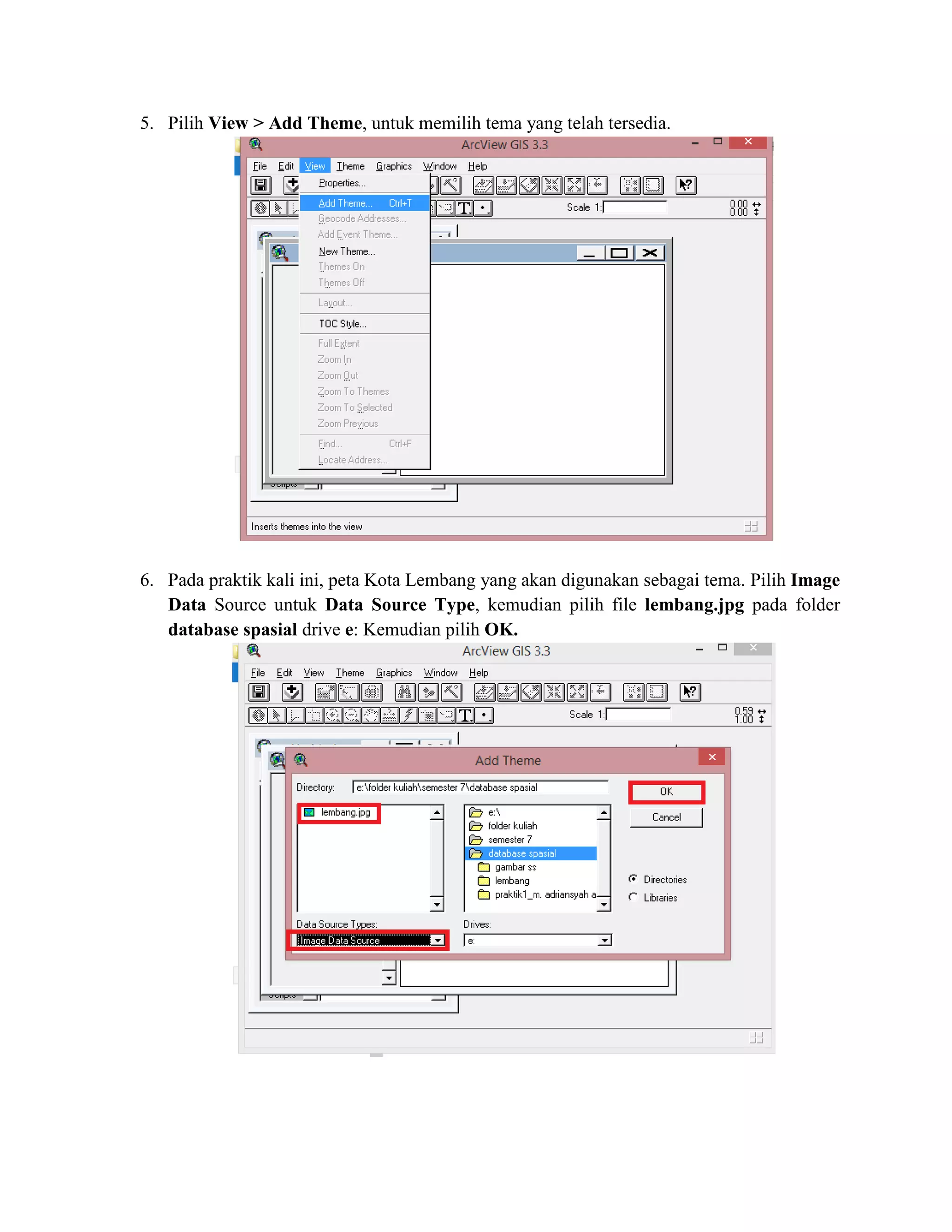 5. Pilih View > Add Theme, untuk memilih tema yang telah tersedia.
6. Pada praktik kali ini, peta Kota Lembang yang akan digunakan sebagai tema. Pilih Image
Data Source untuk Data Source Type, kemudian pilih file lembang.jpg pada folder
database spasial drive e: Kemudian pilih OK.
 