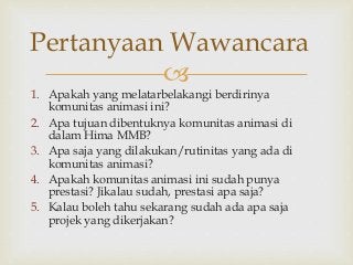 
1. Apakah yang melatarbelakangi berdirinya
komunitas animasi ini?
2. Apa tujuan dibentuknya komunitas animasi di
dalam H...