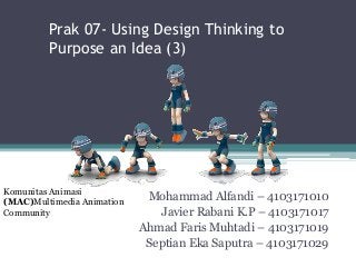 Prak 07- Using Design Thinking to
Purpose an Idea (3)
Mohammad Alfandi – 4103171010
Javier Rabani K.P – 4103171017
Ahmad F...