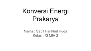 Konversi Energi
Prakarya
Nama : Sabit Farikhul Huda
Kelas : XI MIA 2
 