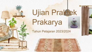 Ujian Praktek
Prakarya
Tahun Pelajaran 2023/2024
 