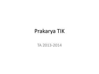 Prakarya TIK
TA 2013-2014

 