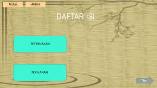 DAFTAR ISI
PETERNAKAN
PERIKANAN
Mulai Akhiri
Thx
 