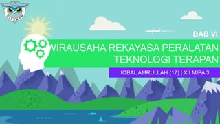 WIRAUSAHA REKAYASA PERALATAN
TEKNOLOGI TERAPAN
IQBAL AMRULLAH (17) | XII MIPA 3
BAB VI
 