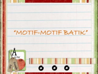 “MOTIF-MOTIF BATIK” 
 