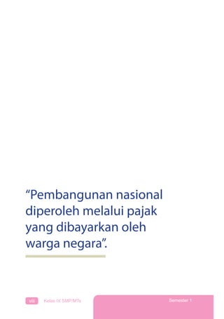 viii Kelas IX SMP/MTs Semester 1
“Pembangunan nasional
diperoleh melalui pajak
yang dibayarkan oleh
warga negara”.
 