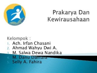 Kelompok :
1. Ach. Irfan Chasani
2. Ahmad Wahyu Dwi A.
3. M. Salwa Dewa Nandika
4. M. Danu Damara
5. Selly A. Fahira
 