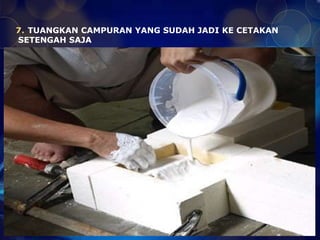 7. TUANGKAN CAMPURAN YANG SUDAH JADI KE CETAKAN 
SETENGAH SAJA 
 